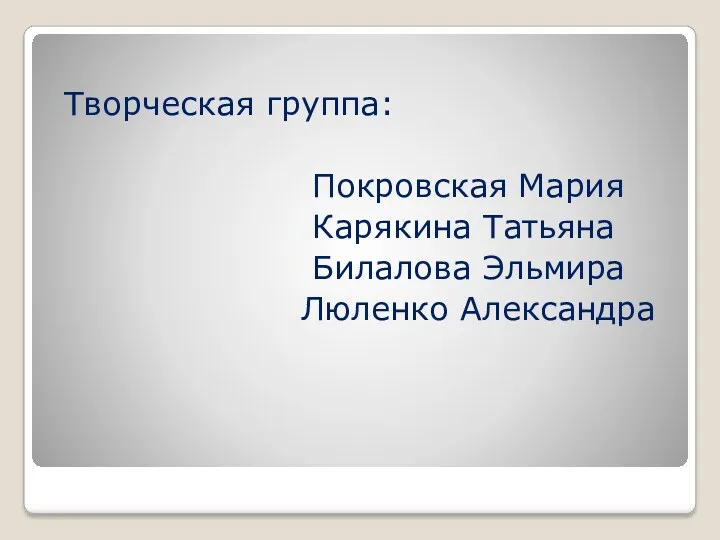 Творческая группа: Покровская Мария Карякина Татьяна Билалова Эльмира Люленко Александра