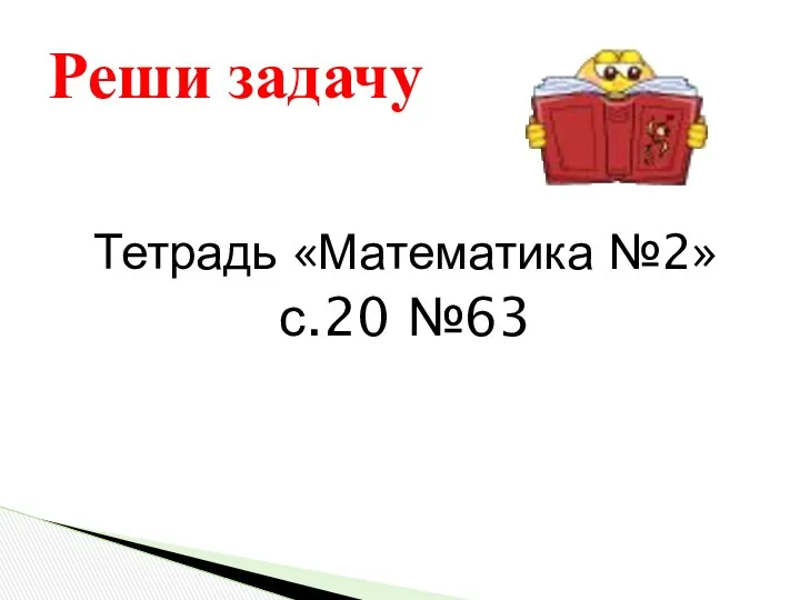 Тетрадь «Математика №2» с.20 №63 Реши задачу