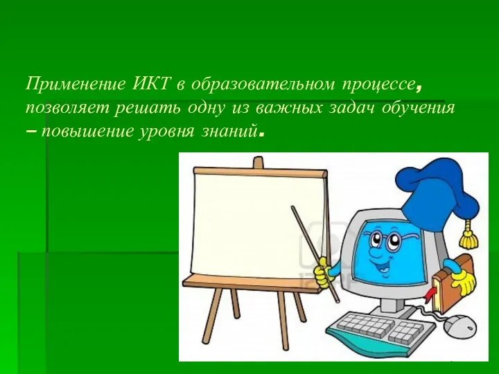 Применение ИКТ в образовательном процессе, позволяет решать одну из важных задач обучения – повышение уровня знаний.