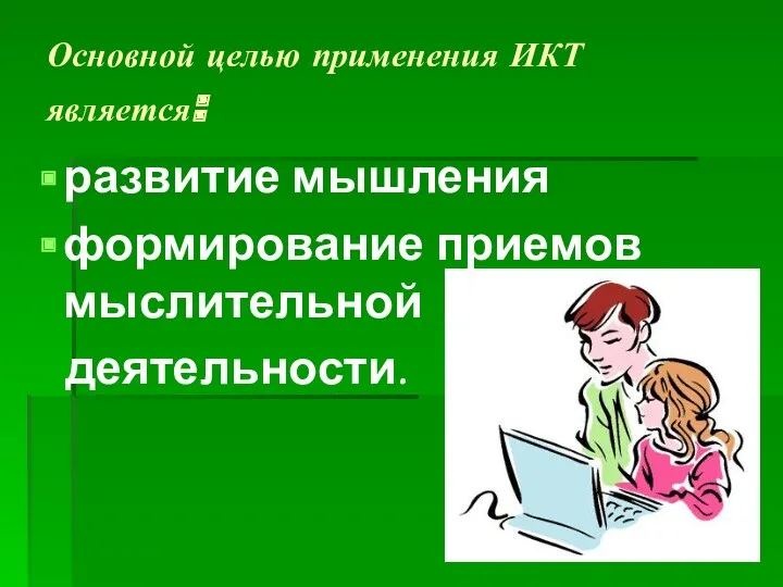 Основной целью применения ИКТ является: развитие мышления формирование приемов мыслительной деятельности.