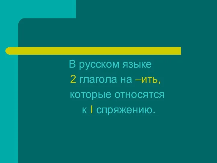 В русском языке 2 глагола на –ить, которые относятся к I спряжению.