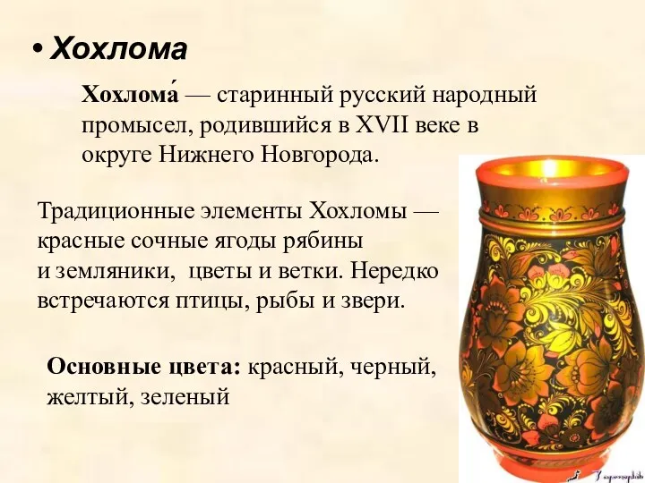 Хохлома Хохлома́ — старинный русский народный промысел, родившийся в XVII веке в округе