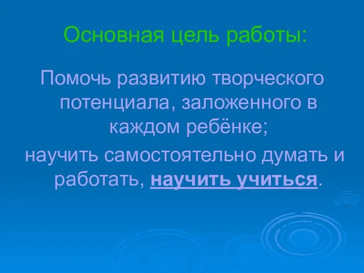 Основная цель работы: Помочь развитию творческого потенциала, заложенного в каждом