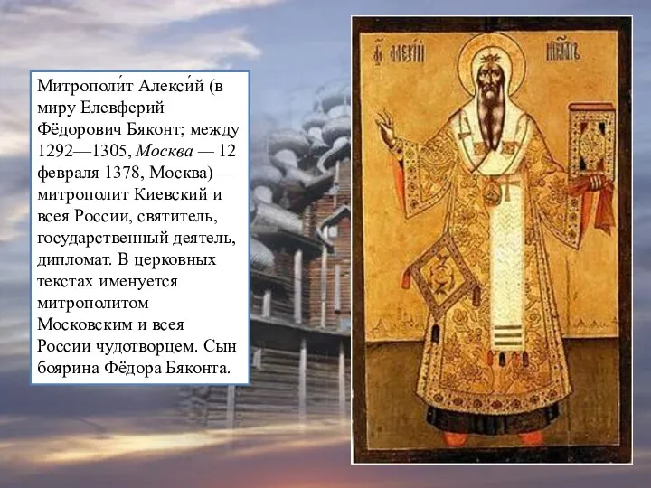 Митрополи́т Алекси́й (в миру Елевферий Фёдорович Бяконт; между 1292—1305, Москва — 12 февраля