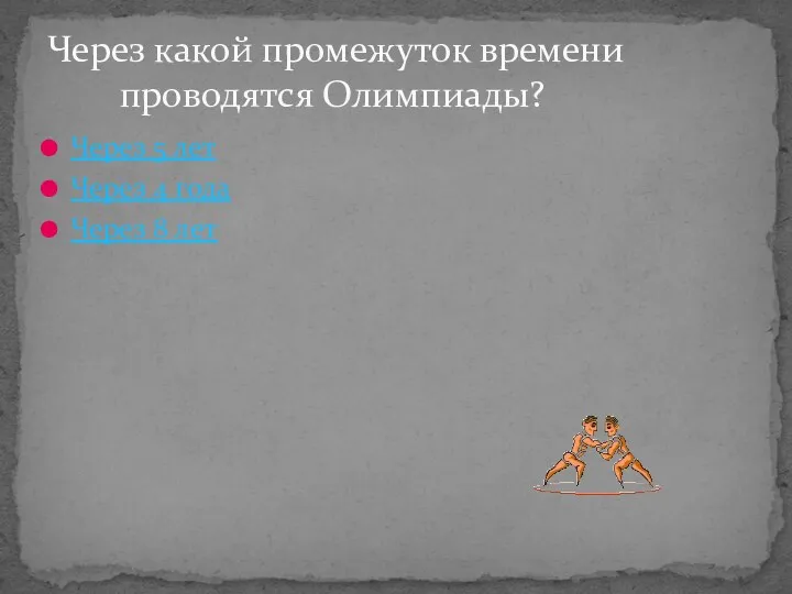 Через какой промежуток времени проводятся Олимпиады? Через 5 лет Через 4 года Через 8 лет