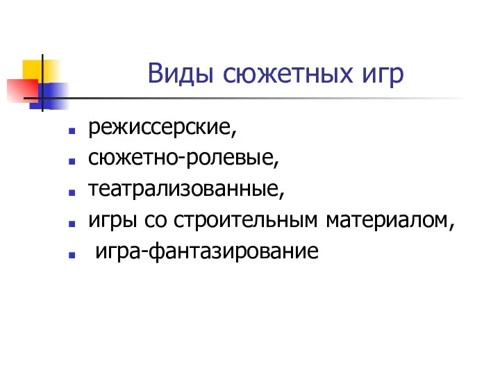 Виды сюжетных игр режиссерские, сюжетно-ролевые, театрализованные, игры со строительным материалом, игра-фантазирование