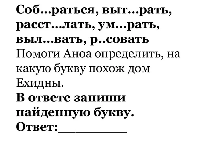 Соб…раться, выт…рать, расст…лать, ум…рать, выл…вать, р..совать Помоги Аноа определить, на