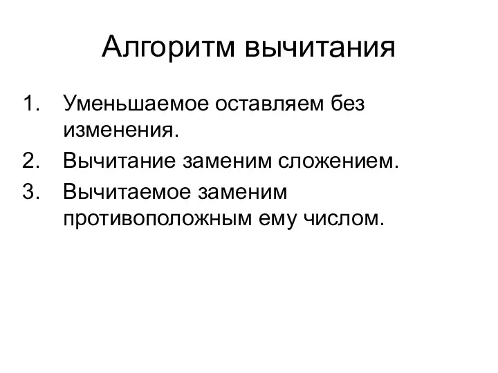 Алгоритм вычитания Уменьшаемое оставляем без изменения. Вычитание заменим сложением. Вычитаемое заменим противоположным ему числом.