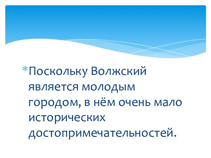 Поскольку Волжский является молодым городом, в нём очень мало исторических достопримечательностей.