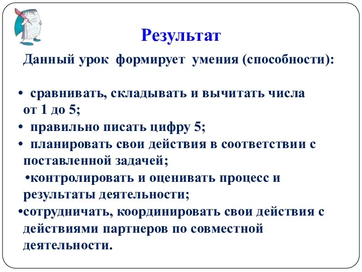 Результат Данный урок формирует умения (способности): сравнивать, складывать и вычитать числа от 1