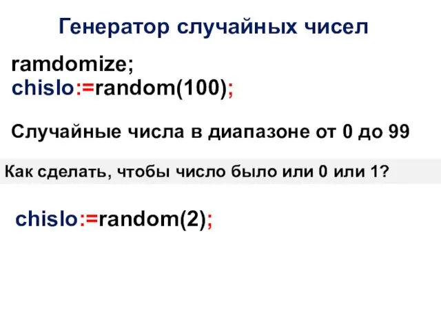 Генератор случайных чисел chislo:=random(100); Случайные числа в диапазоне от 0 до 99 ramdomize;