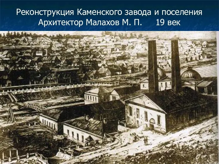 Реконструкция Каменского завода и поселения Архитектор Малахов М. П. 19 век