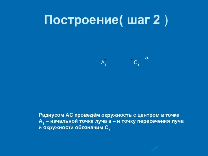 Построение( шаг 2 ) А1 С1 а Радиусом АС проведём