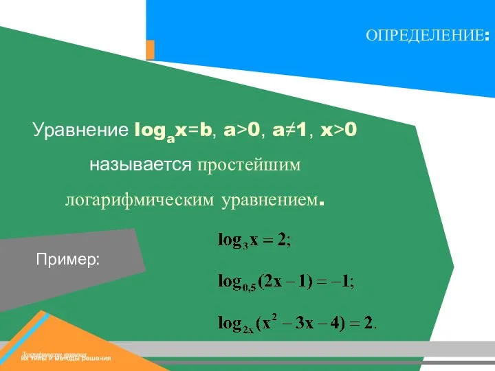 Уравнение logax=b, a>0, a≠1, x>0 называется простейшим логарифмическим уравнением.