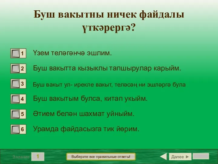 1 Задание Выберите все правильные ответы! Үзем теләгәнчә эшлим. Буш