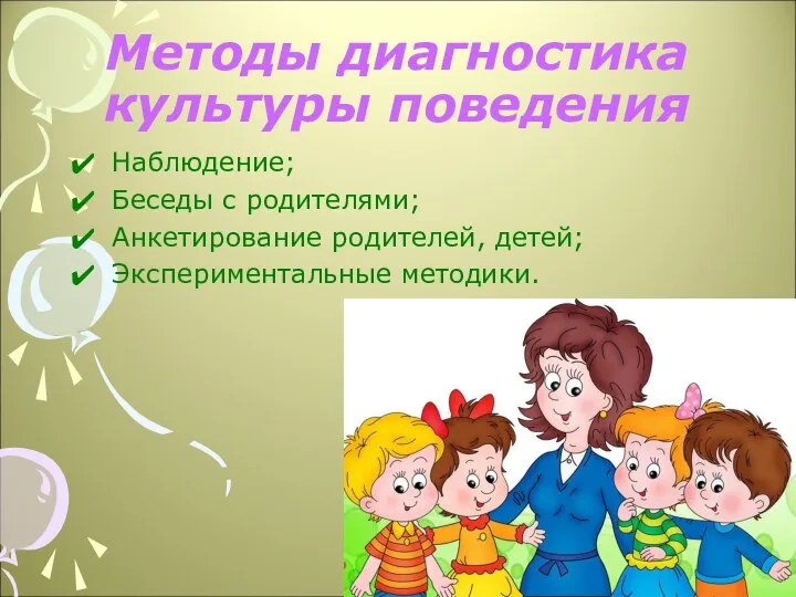 Методы диагностика культуры поведения Наблюдение; Беседы с родителями; Анкетирование родителей, детей; Экспериментальные методики.