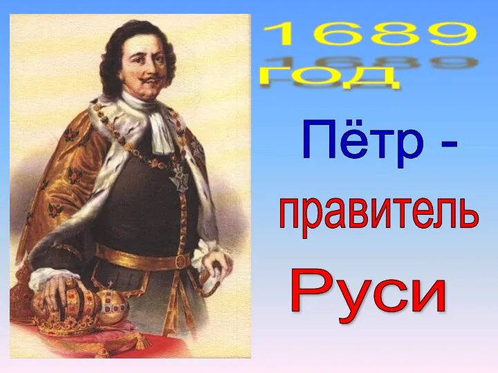 1689 год Пётр - правитель Руси