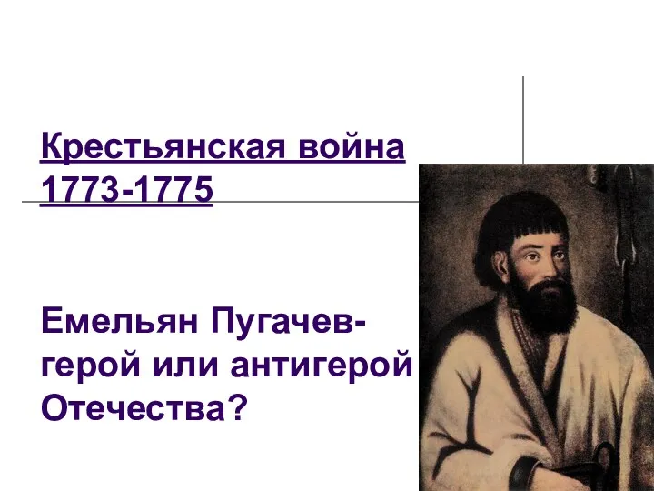 Крестьянская война 1773-1775 Емельян Пугачев- герой или антигерой Отечества?
