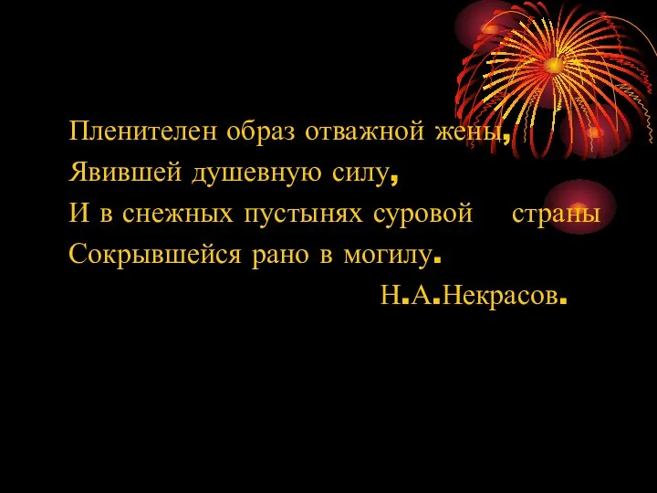 Пленителен образ отважной жены, Явившей душевную силу, И в снежных пустынях суровой страны