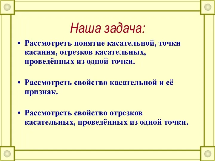 Наша задача: Рассмотреть понятие касательной, точки касания, отрезков касательных, проведённых