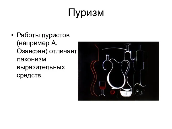 Пуризм Работы пуристов (например А.Озанфан) отличает лаконизм выразительных средств.