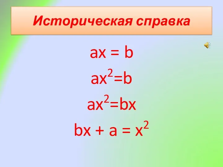 Историческая справка ax = b ax2=b ax2=bx bx + a = x2