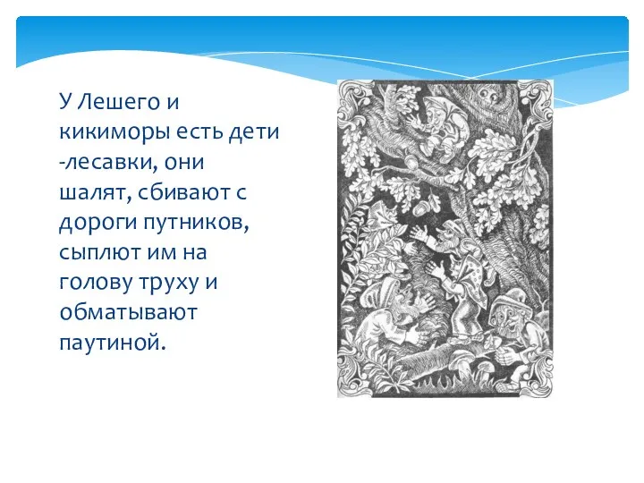 У Лешего и кикиморы есть дети -лесавки, они шалят, сбивают с дороги путников,