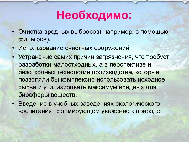 Необходимо: Очистка вредных выбросов( например, с помощью фильтров). Использование очистных