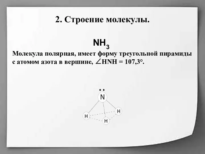 2. Строение молекулы. NH3 Молекула полярная, имеет форму треугольной пирамиды