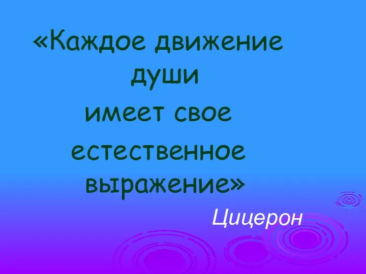 «Каждое движение души имеет свое естественное выражение» Цицерон