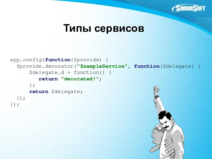 Типы сервисов app.config(function($provide) { $provide.decorator("$sampleService", function($delegate) { $delegate.d = function()