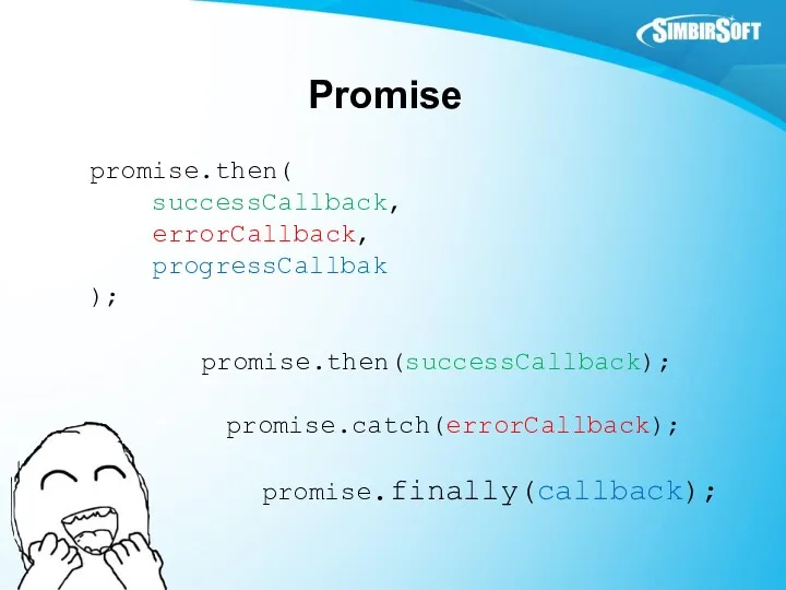 Promise promise.then( successCallback, errorCallback, progressCallbak ); promise.catch(errorCallback); promise.finally(callback); promise.then(successCallback);