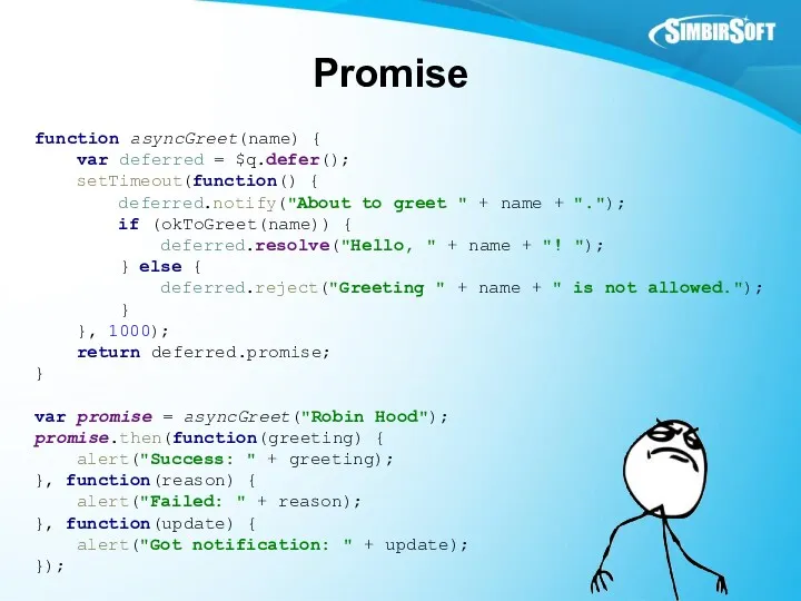 Promise function asyncGreet(name) { var deferred = $q.defer(); setTimeout(function() {