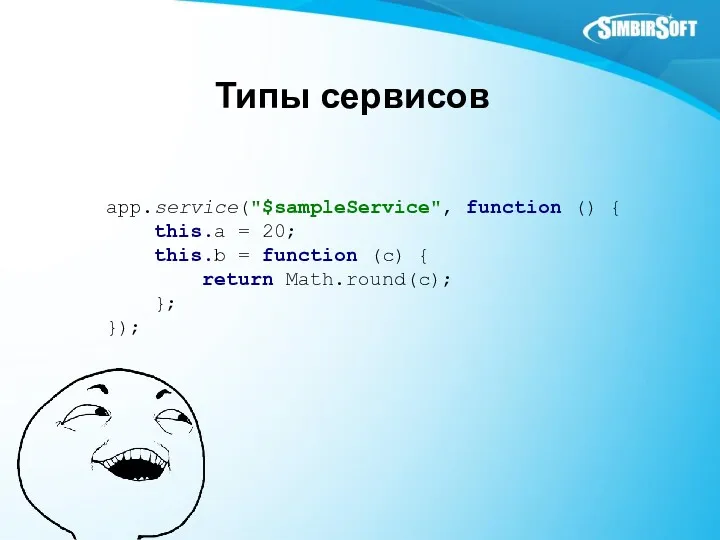 Типы сервисов app.service("$sampleService", function () { this.a = 20; this.b