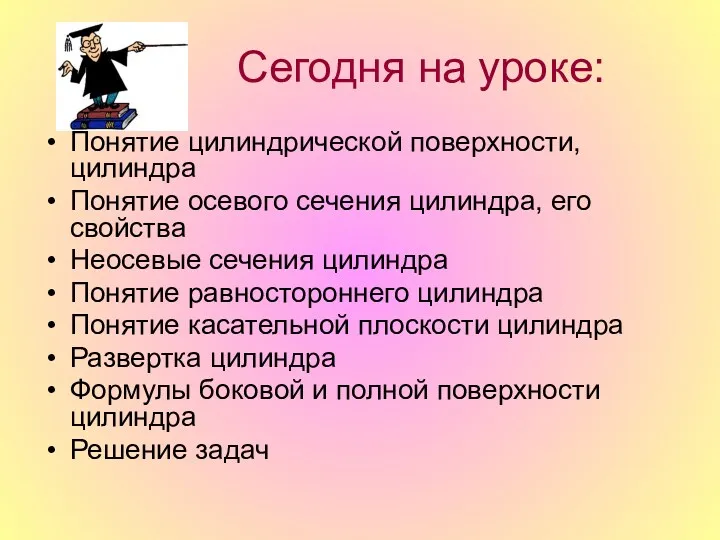 Сегодня на уроке: Понятие цилиндрической поверхности, цилиндра Понятие осевого сечения цилиндра, его свойства