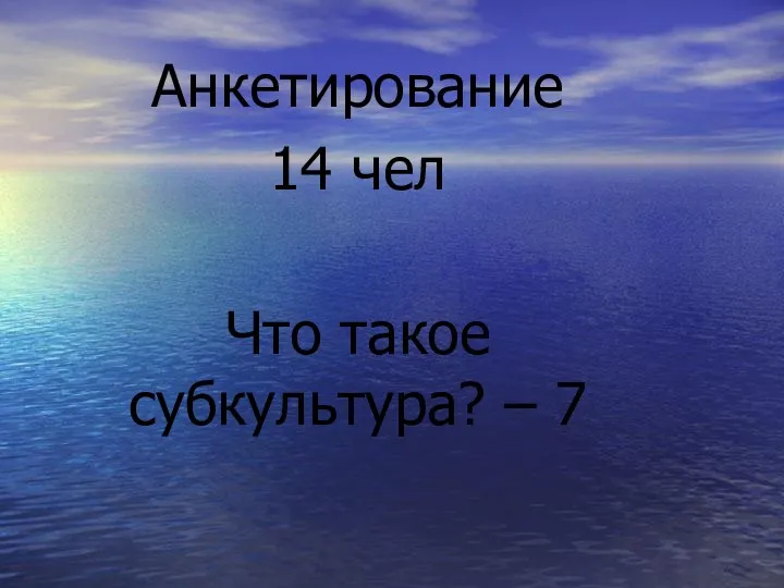 Анкетирование 14 чел Что такое субкультура? – 7