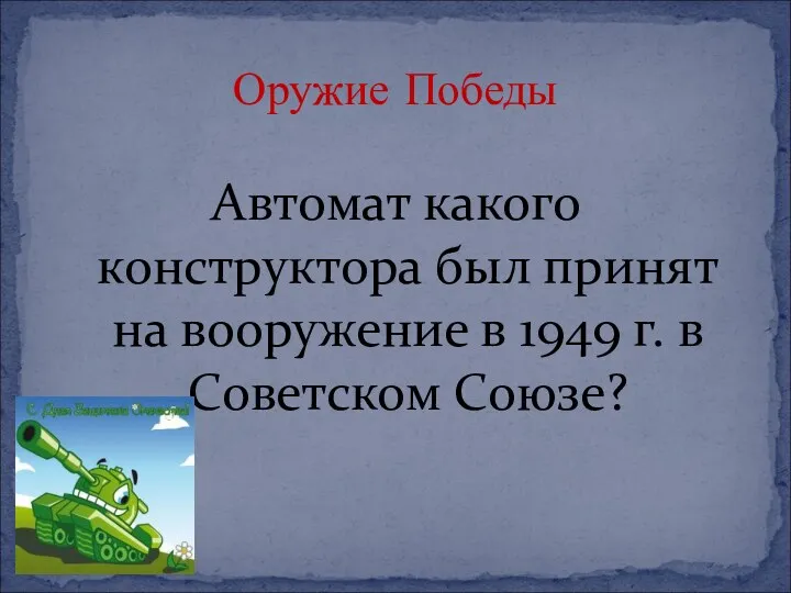 Автомат какого конструктора был принят на вооружение в 1949 г. в Советском Союзе? Оружие Победы