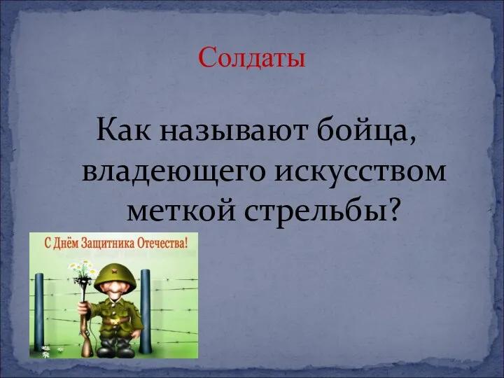 Как называют бойца, владеющего искусством меткой стрельбы? Солдаты