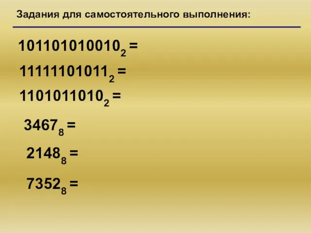 1011010100102 = 111111010112 = 11010110102 = Задания для самостоятельного выполнения: 34678 = 21488 = 73528 =