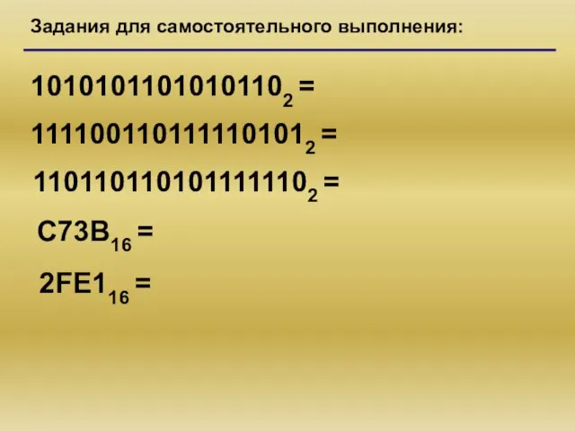 10101011010101102 = 1111001101111101012 = 1101101101011111102 = Задания для самостоятельного выполнения: C73B16 = 2FE116 =