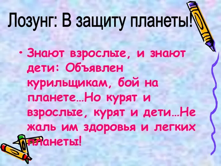 Знают взрослые, и знают дети: Объявлен курильщикам, бой на планете…Но