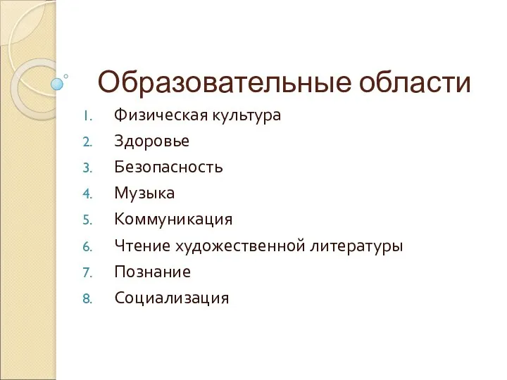 Образовательные области Физическая культура Здоровье Безопасность Музыка Коммуникация Чтение художественной литературы Познание Социализация