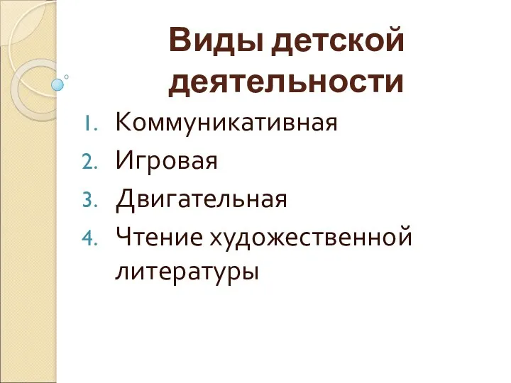 Виды детской деятельности Коммуникативная Игровая Двигательная Чтение художественной литературы