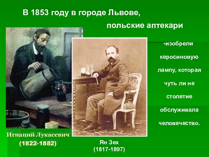 Игнаций Лукасевич (1822-1882) В 1853 году в городе Львове, Ян Зех (1817-1897) изобрели