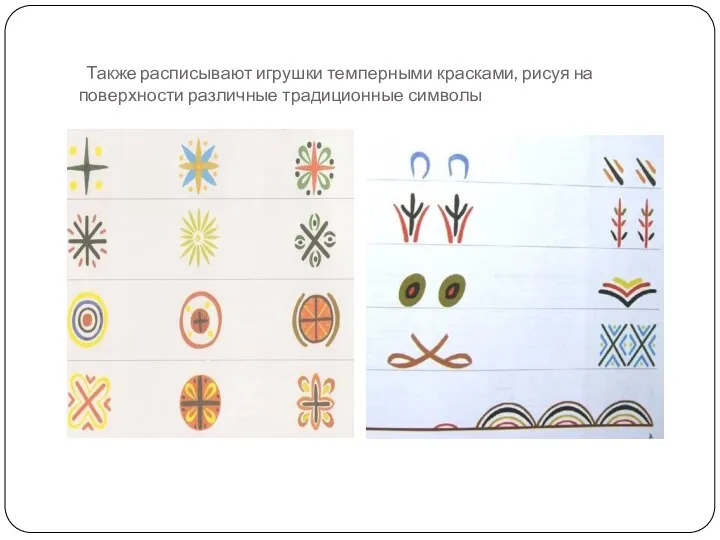 Также расписывают игрушки темперными красками, рисуя на поверхности различные традиционные символы