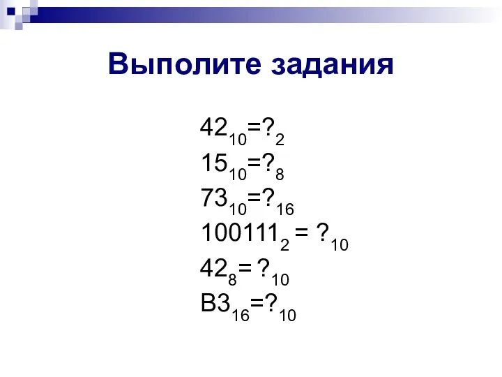 Выполите задания 4210=?2 1510=?8 7310=?16 1001112 = ?10 428= ?10 В316=?10