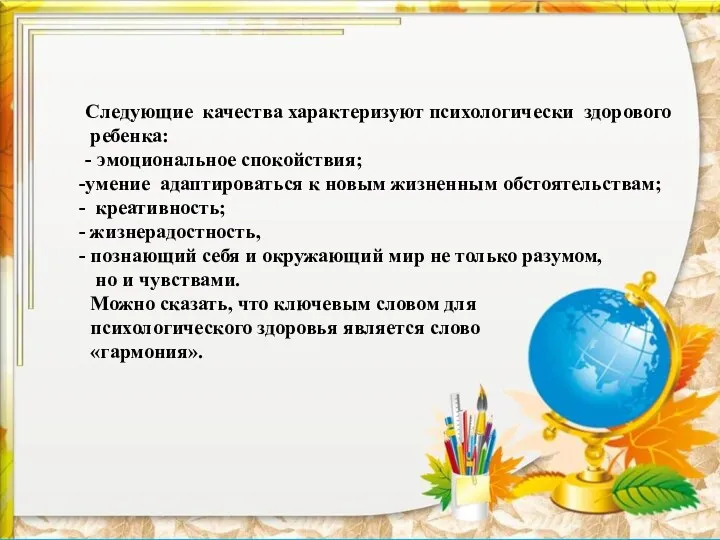 Следующие качества характеризуют психологически здорового ребенка: - эмоциональное спокойствия; умение адаптироваться к новым