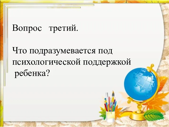 Вопрос третий. Что подразумевается под психологической поддержкой ребенка?