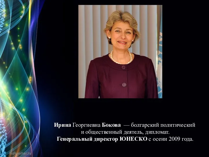 Ирина Георгиевна Бокова — болгарский политический и общественный деятель, дипломат.