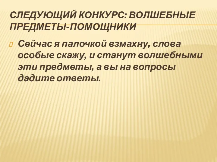 Следующий конкурс: волшебные предметы-помощники Сейчас я палочкой взмахну, слова особые скажу, и станут